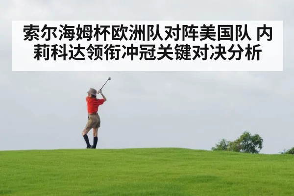 索尔海姆杯欧洲队对阵美国队 内莉科达领衔冲冠关键对决分析（kaiyun）